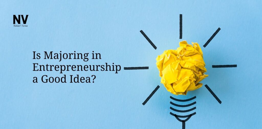 Is Majoring in Entrepreneurship a Good Idea - Nishant Verma
