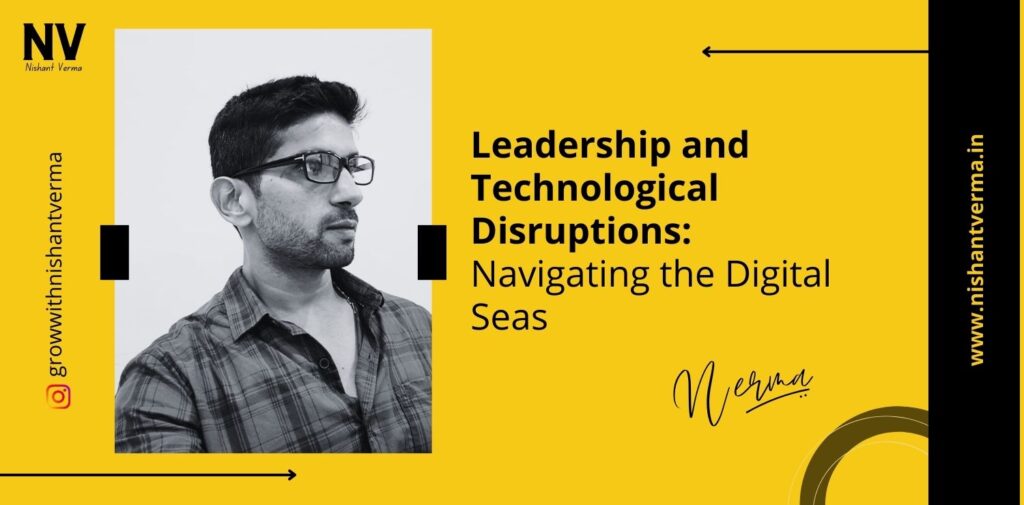 Leadership-and-Technological-Disruptions-Navigating-the-Digital-Seas-Nishant-Verma