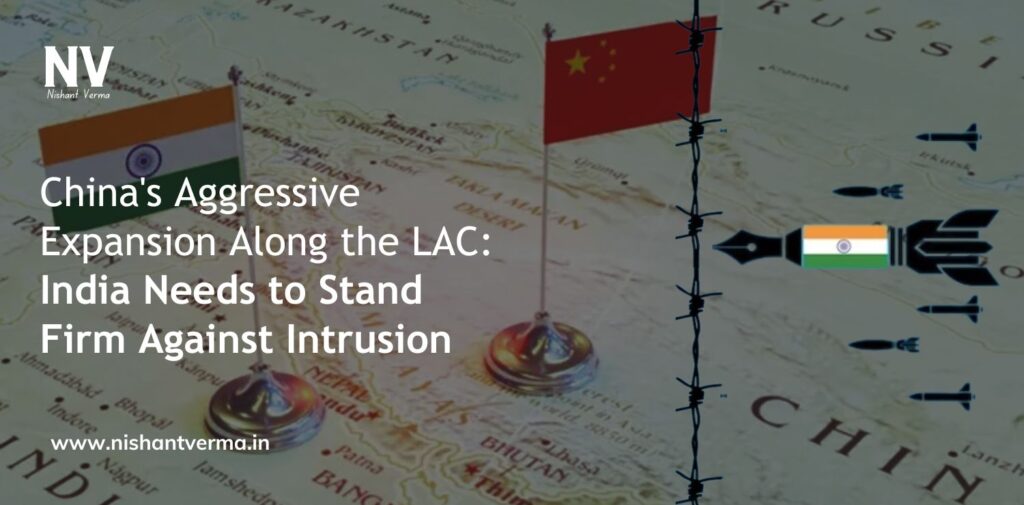 China's Aggressive Expansion Along the LAC_ India Needs to Stand Firm Against Intrusion - Nishant Verma