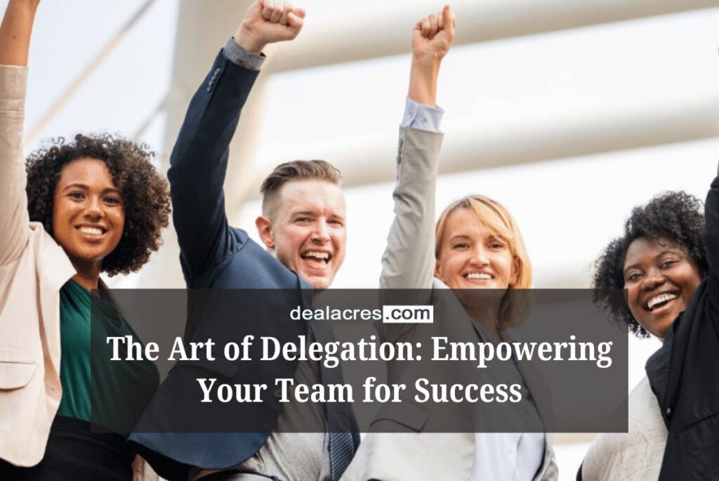 The-Art-of-Delegation_-Empowering-Your-Team-for-Success-Deal-Acres.