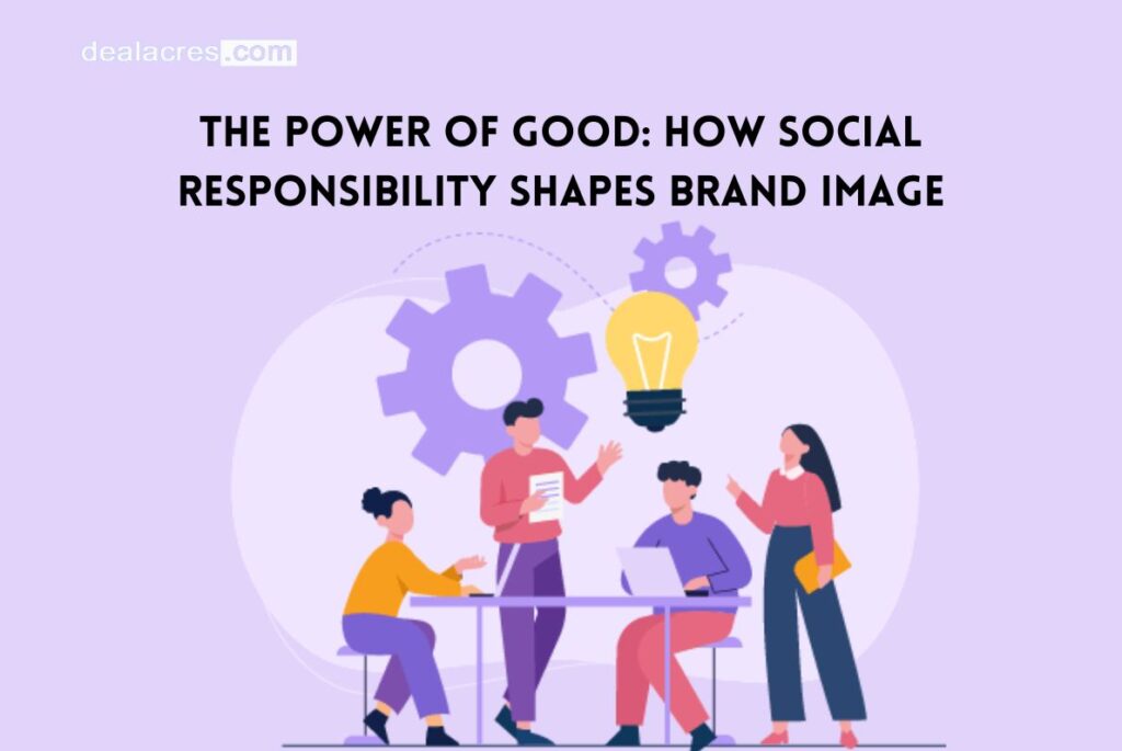 The-Power-of-Good_-How-Social-Responsibility-Shapes-Brand-Image-Deal-Acres.