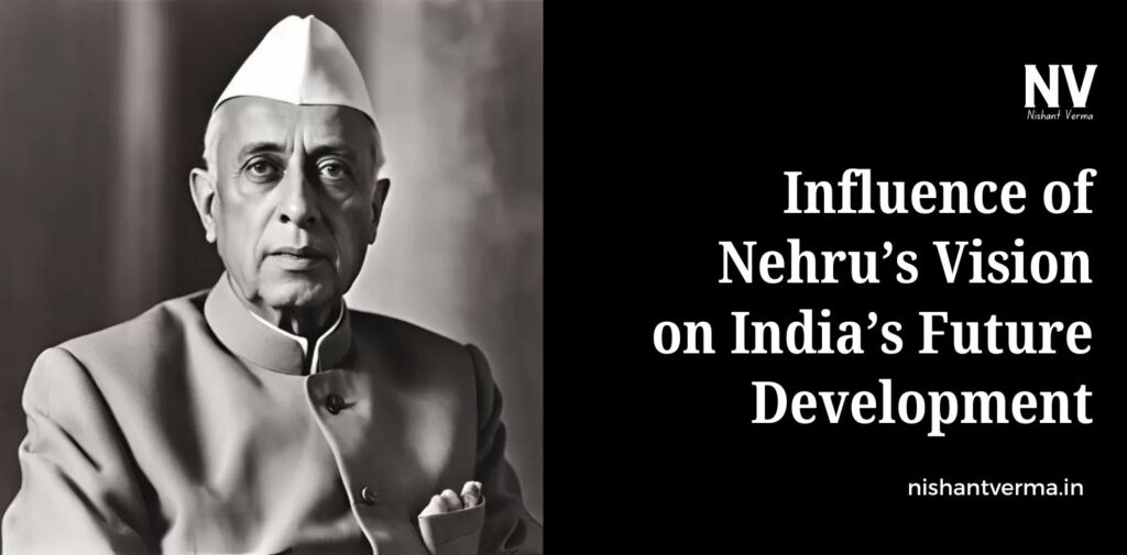 Influence-of-Nehrus-Vision-on-Indias-Future-Development