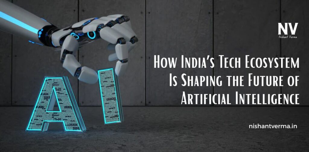 How-Indias-Tech-Ecosystem-Is-Shaping-the-Future-of-Artificial-Intelligence