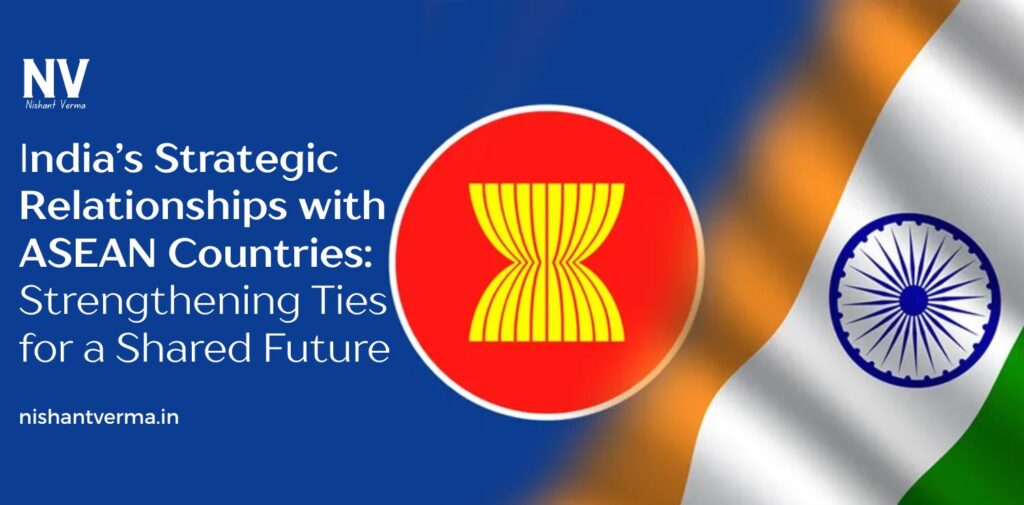 Indias-Strategic-Relationships-with-ASEAN-Countries-Strengthening-Ties-for-a-Shared-Future