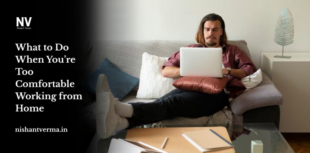 What-to-Do-When-Youre-Too-Comfortable-Working-from-Home