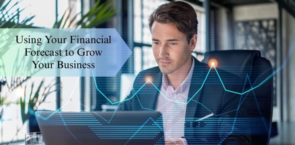 Using-Your-Financial-Forecast-to-Grow-Your-Business.