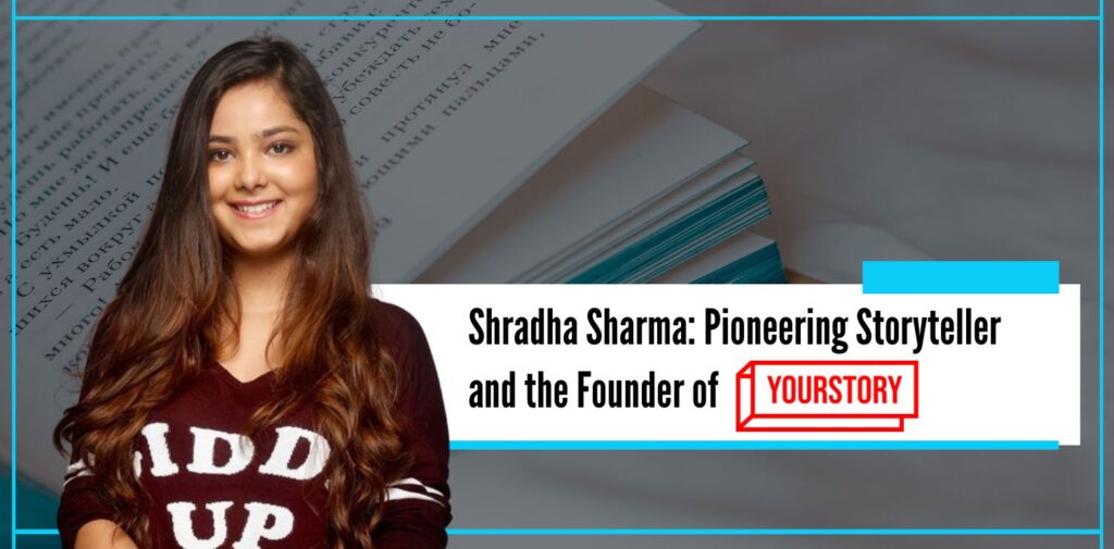 Shradha Sharma Pioneering Storyteller and the Founder of Yourstory - The Nishant Verma