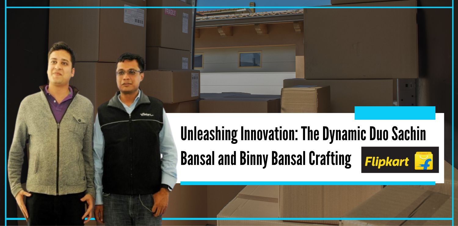 Unleashing Innovation The Dynamic Duo Sachin Bansal and Binny Bansal Crafting Flipkart- The Nishant Verma