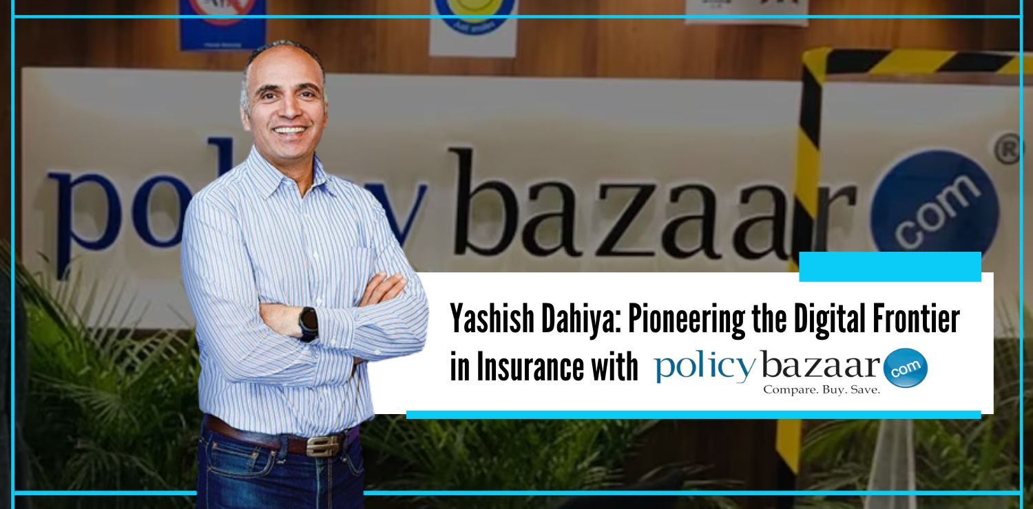 Yashish Dahiya Pioneering the Digital Frontier in Insurance with Policy Bazar - Nishant Verma