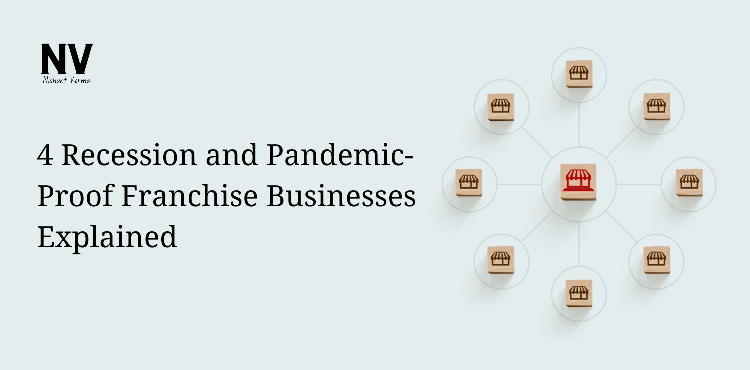 4 Recession and Pandemic-Proof Franchise Businesses Explained - Nishant Verma