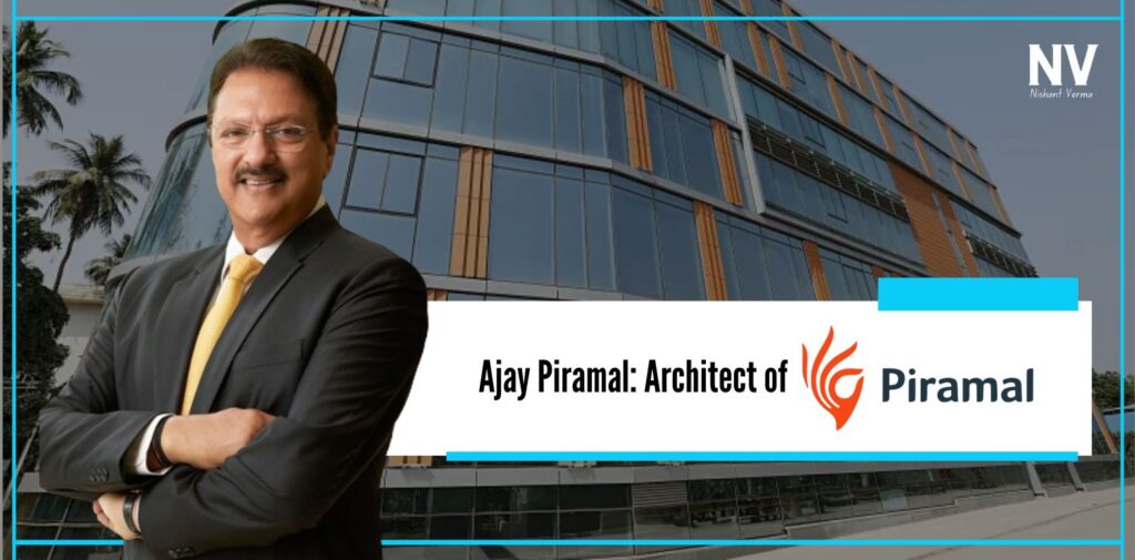 Ajay Piramal Architect of Piramal Group - Nishant Verma