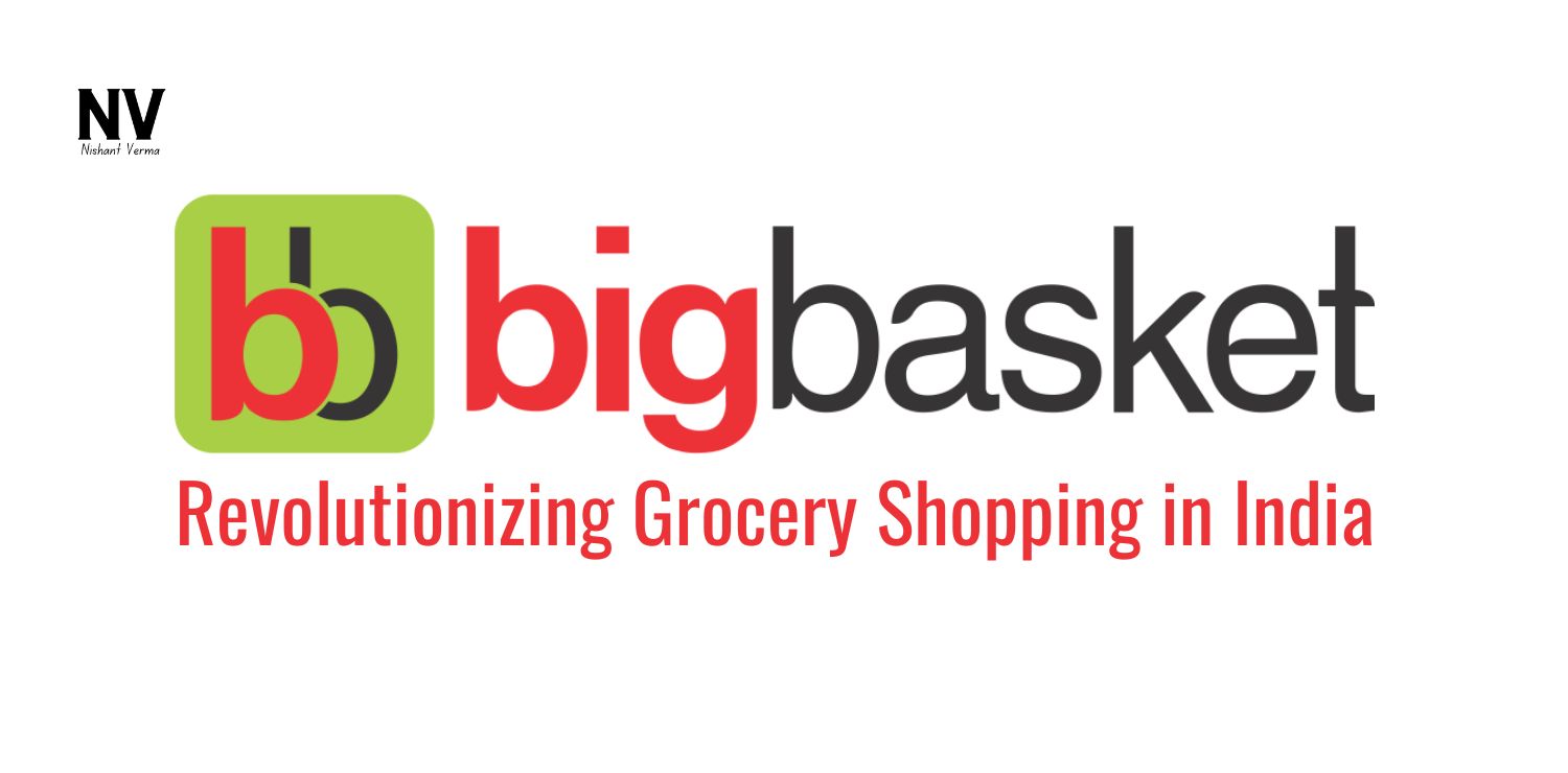 BigBasket_ Revolutionizing Grocery Shopping in India - Nishant Verma