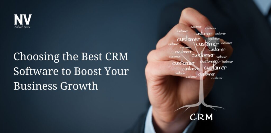 Choosing the Best CRM Software to Boost Your Business Growth - Nishant Verma