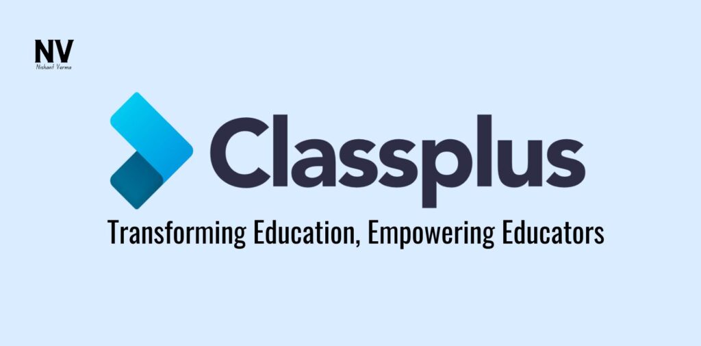 ClassPlus_ Transforming Education, Empowering Educators - Nishant Verma