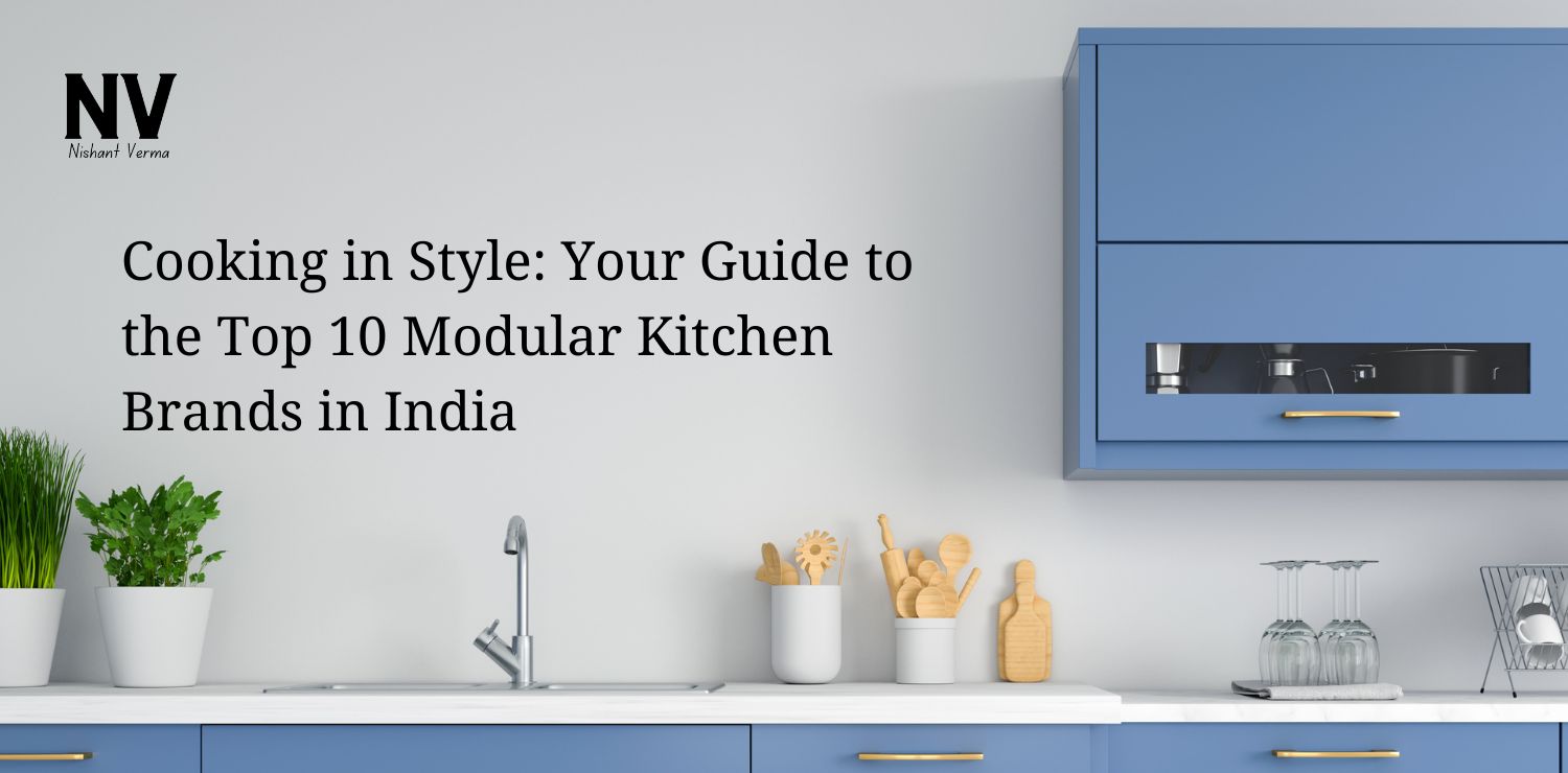 Cooking in Style Your Guide to the Top 10 Modular Kitchen Brands in India - Nishant Verma