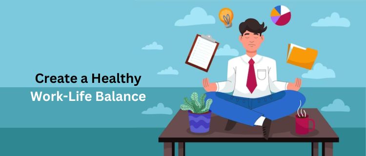 Create a Healthy Work-Life Balance - Nishant Verma