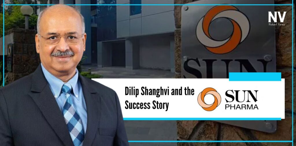 Dilip Shanghvi and the Sun Pharma Success Story - Nishant Verma