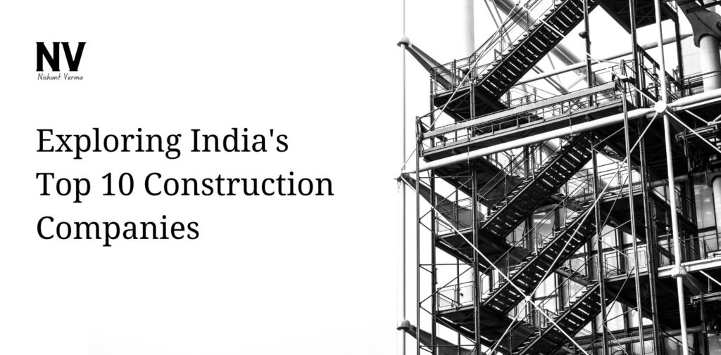 Exploring India's Top 10 Construction Companies - Nishant Verma