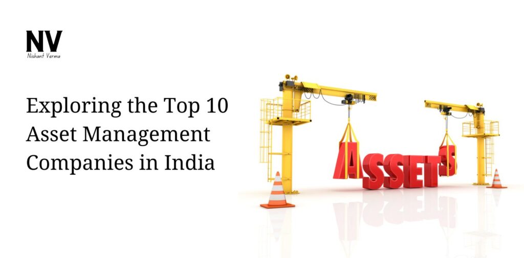 Exploring the Top 10 Asset Management Companies in India - Nishant Verma