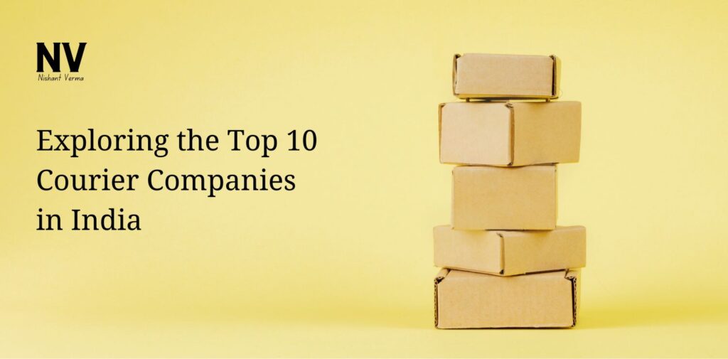 Exploring the Top 10 Courier Companies in India - Nishant Verma