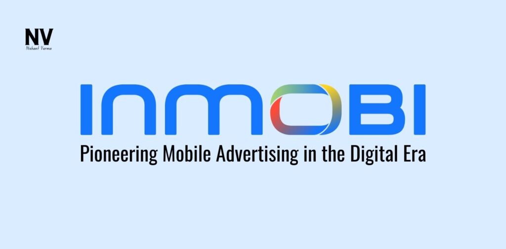 InMobi_ Pioneering Mobile Advertising in the Digital Era - Nishant Verma