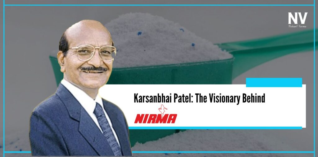 Karsanbhai Patel The Visionary Behind Nirma - Nishant Verma