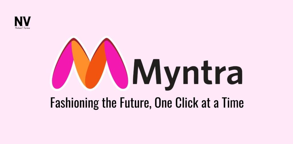 Myntra_ Fashioning the Future, One Click at a Time - Nishant Verma