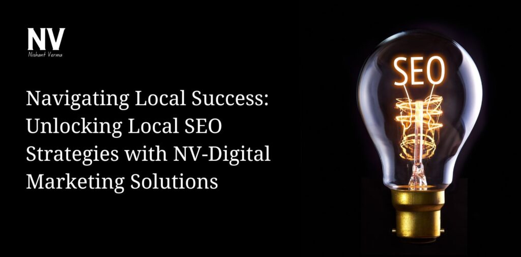 Navigating Local Success Unlocking Local SEO Strategies with NV-Digital Marketing Solutions - Nishant Verma