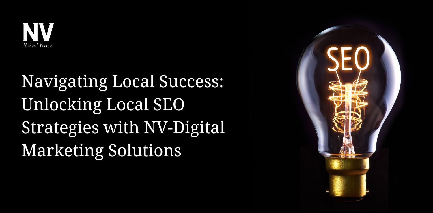 Navigating Local Success Unlocking Local SEO Strategies with NV-Digital Marketing Solutions - Nishant Verma