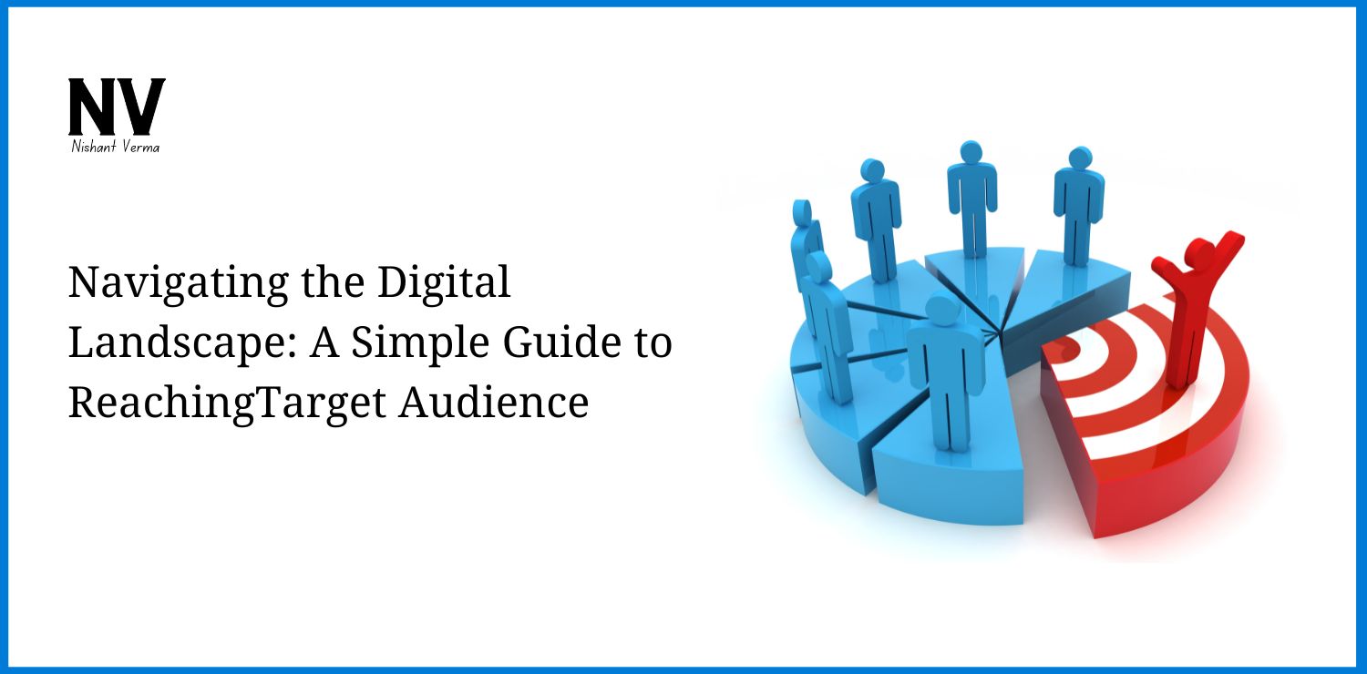 Navigating the Digital Landscape A Simple Guide to ReachingTarget Audience - Nishant Verma