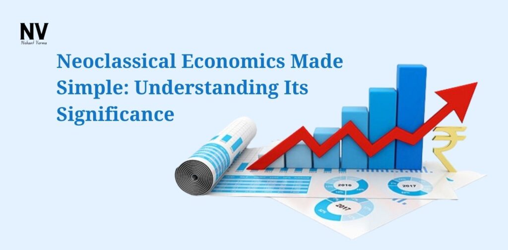 Neoclassical Economics Made Simple_ Understanding Its Significance - Nishant Verma