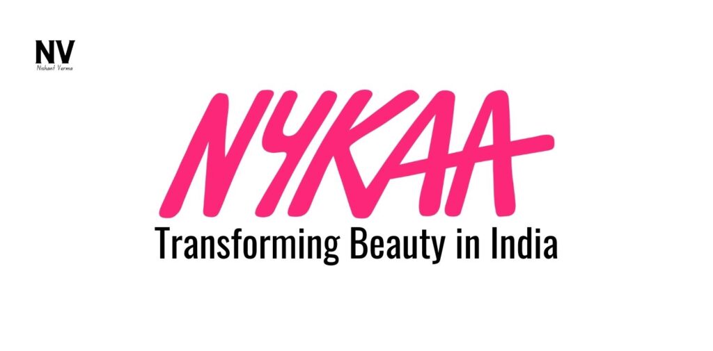 Nykaa_ Transforming Beauty in India - Nishant Verma