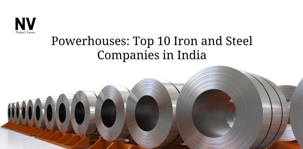 Powerhouses_ Top 10 Iron and Steel Companies in India - Nishant Verma