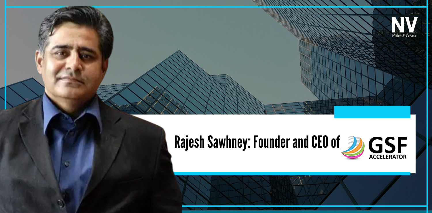 Rajesh Sawhney Founder and CEO of GSF Accelerator - Nishant Verma