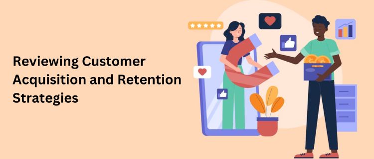 Reviewing Customer Acquisition and Retention Strategies - Nishant Verma