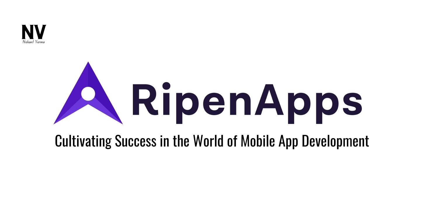 RipenApps_ Cultivating Success in the World of Mobile App Development - Nishant Verma