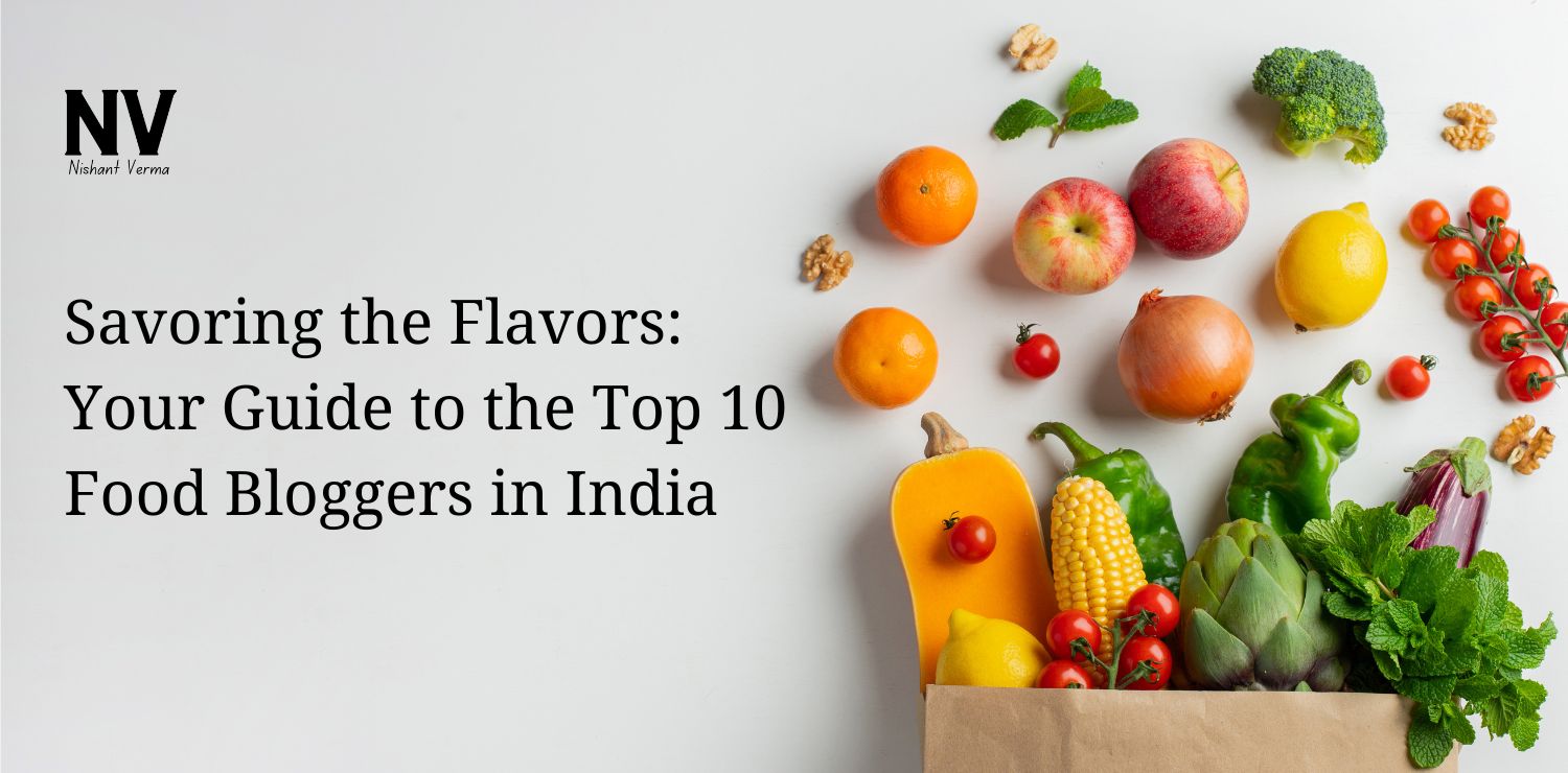 Savouring the Flavors Your Guide to the Top 10 Food Bloggers in India - Nishant Verma