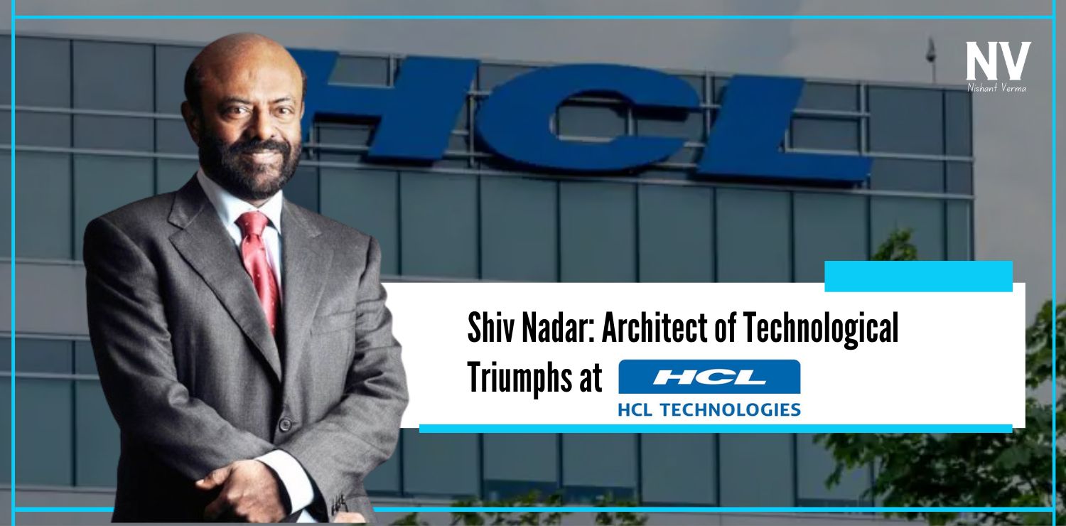 Shiv Nadar Architect of Technological Triumphs at HCL Technologies - Nishant Verma