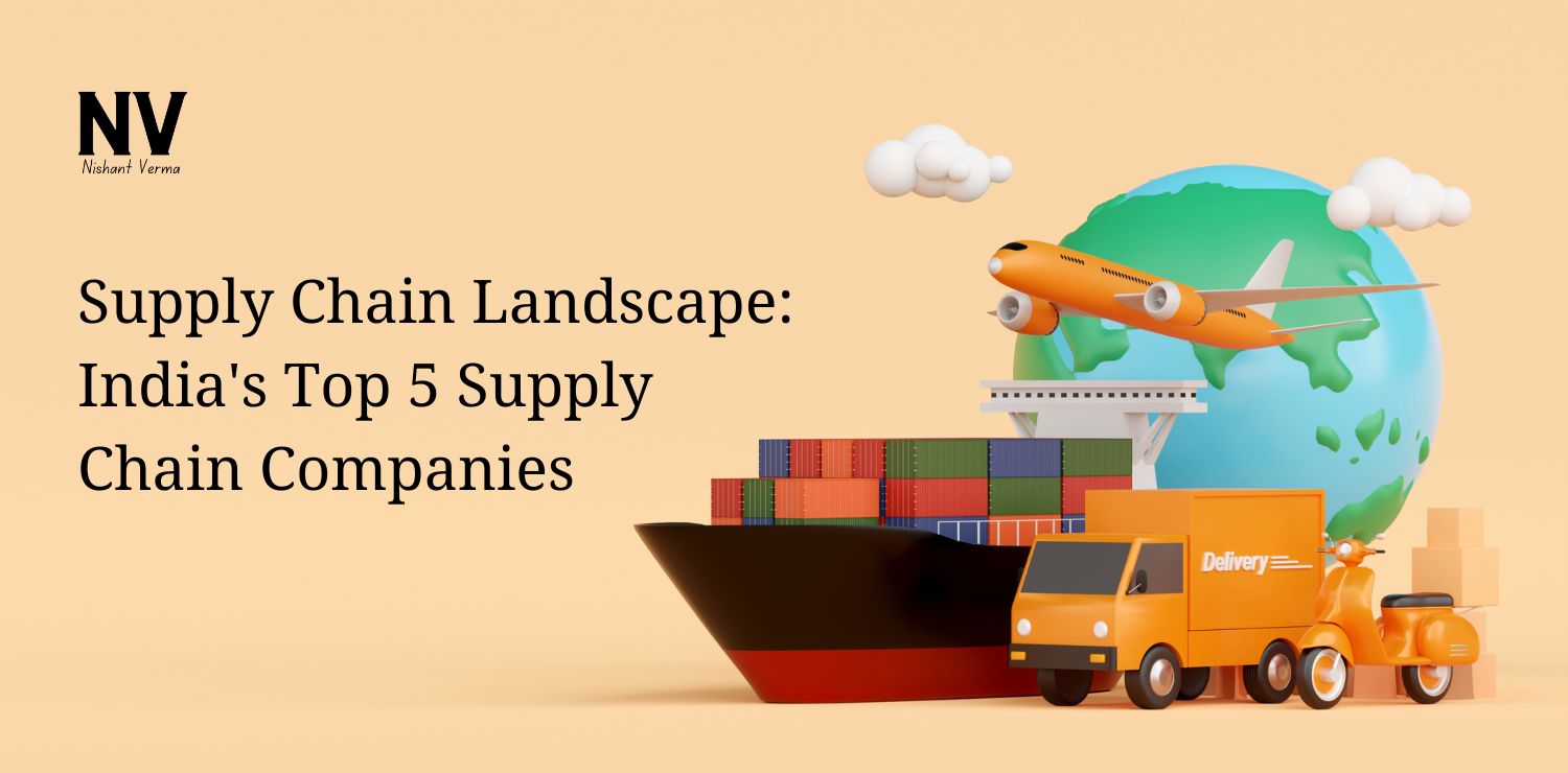 Supply Chain Landscape_ India's Top 5 Supply Chain Companies - Nishant Verma