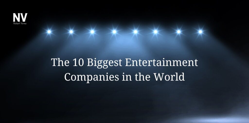 The 10 Biggest Entertainment Companies in the World - Nishant Verma