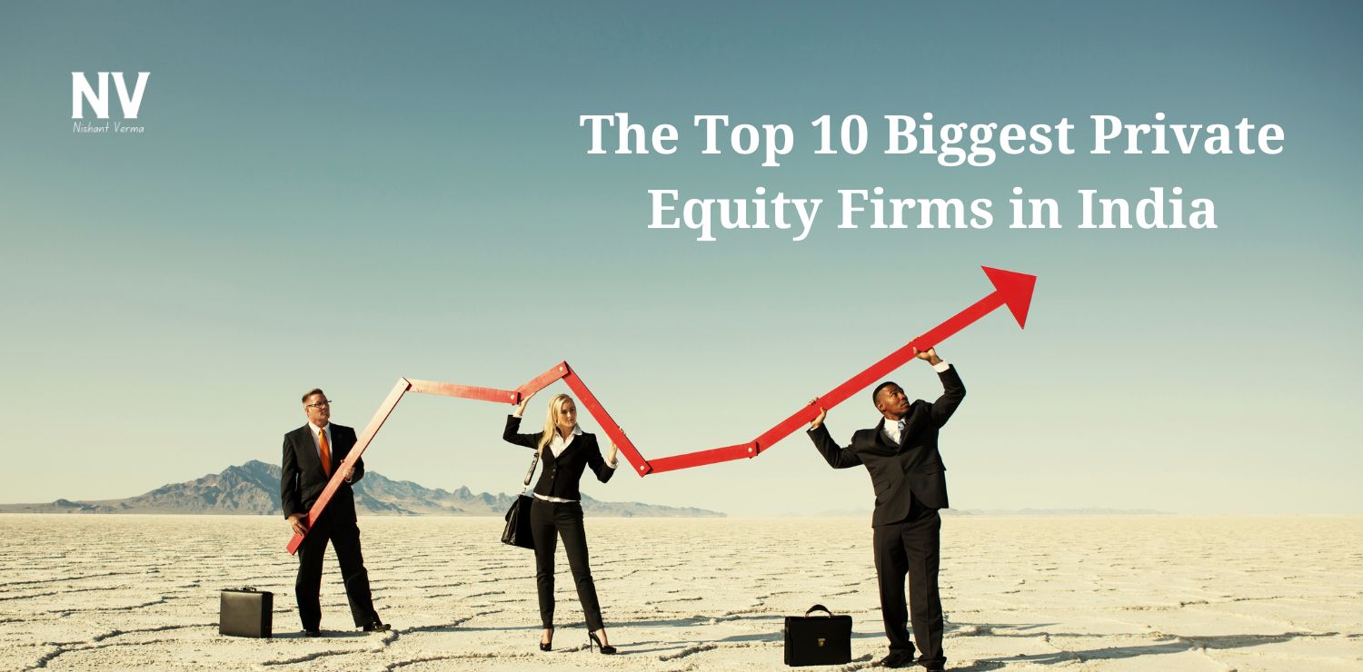 The Top 10 Biggest Private Equity Firms in India - Nishant Verma