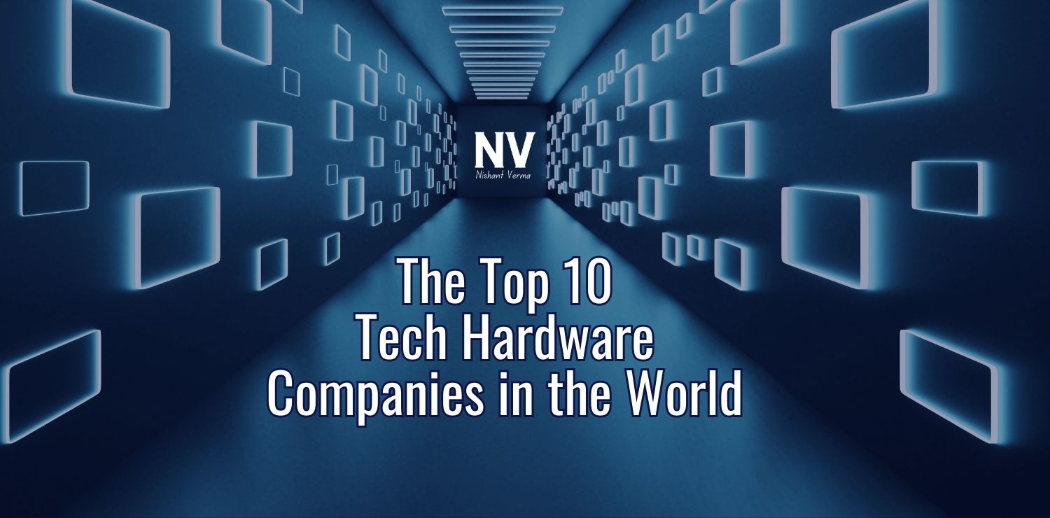 The Top 10 Tech Hardware Companies in the World - Nishant Verma