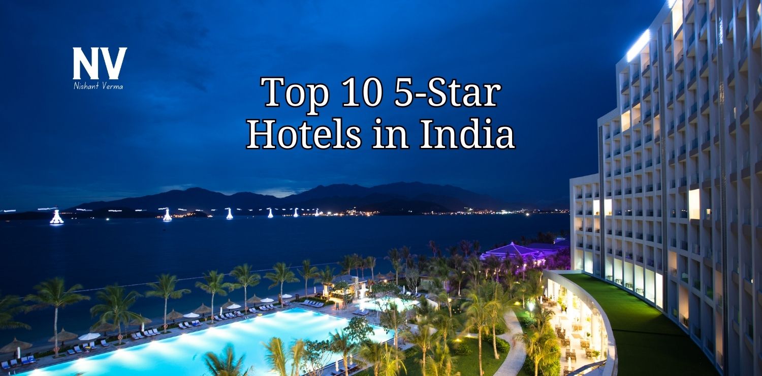 Top 10 5-Star Hotels in India - Nishant Verma