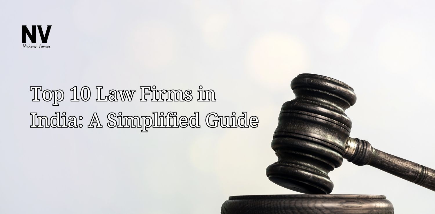 Top 10 Law Firms in India_ A Simplified Guide - Nishant Verma