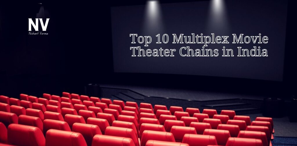 Top 10 Multiplex Movie Theater Chains in India - Nishant Verma