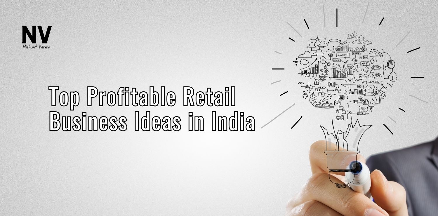 Top Profitable Retail Business Ideas in India - Nishant Verma