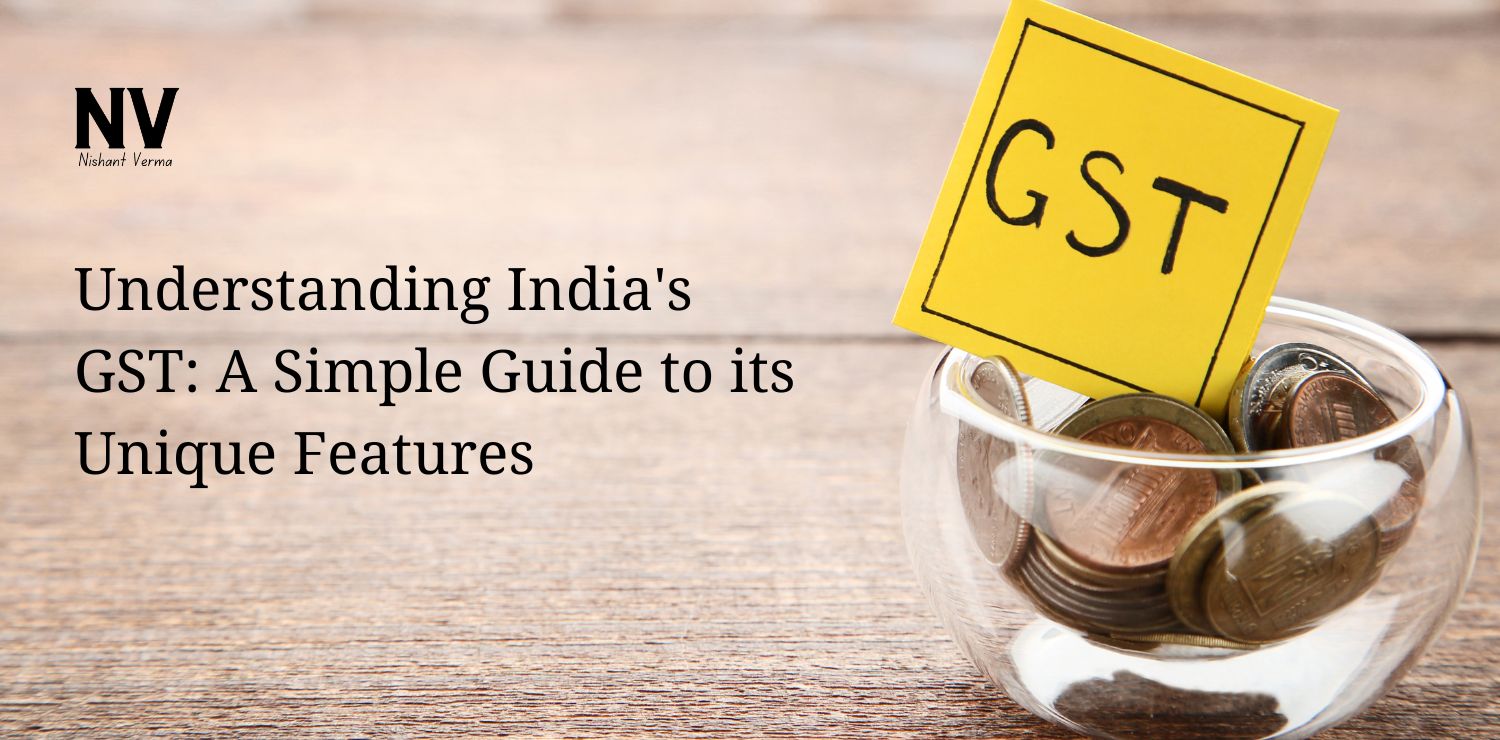 Understanding India's GST_ A Simple Guide to its Unique Features - Nishant Verma