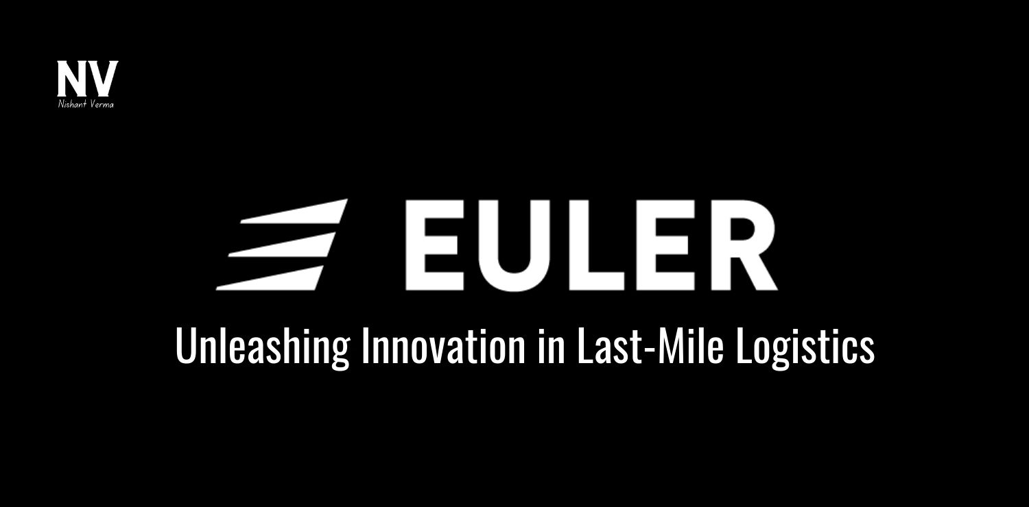 Unleashing Innovation in Last-Mile Logistics_ The Euler Motors Saga - Nishant Verma