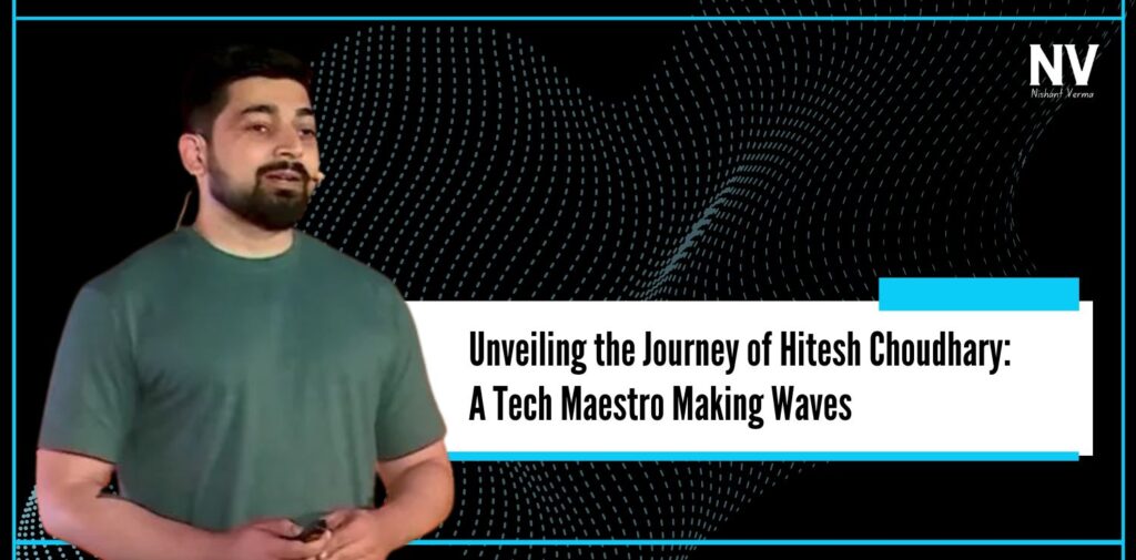 Journey of Hitesh Choudhary: A Tech Maestro Making Waves - Nishant Verma