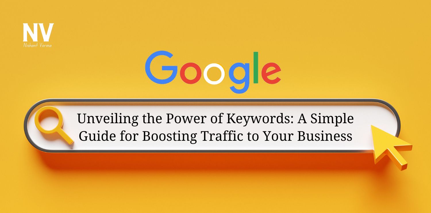 Unveiling the Power of Keywords A Simple Guide for Boosting Traffic to Your Business - Nishant Verma